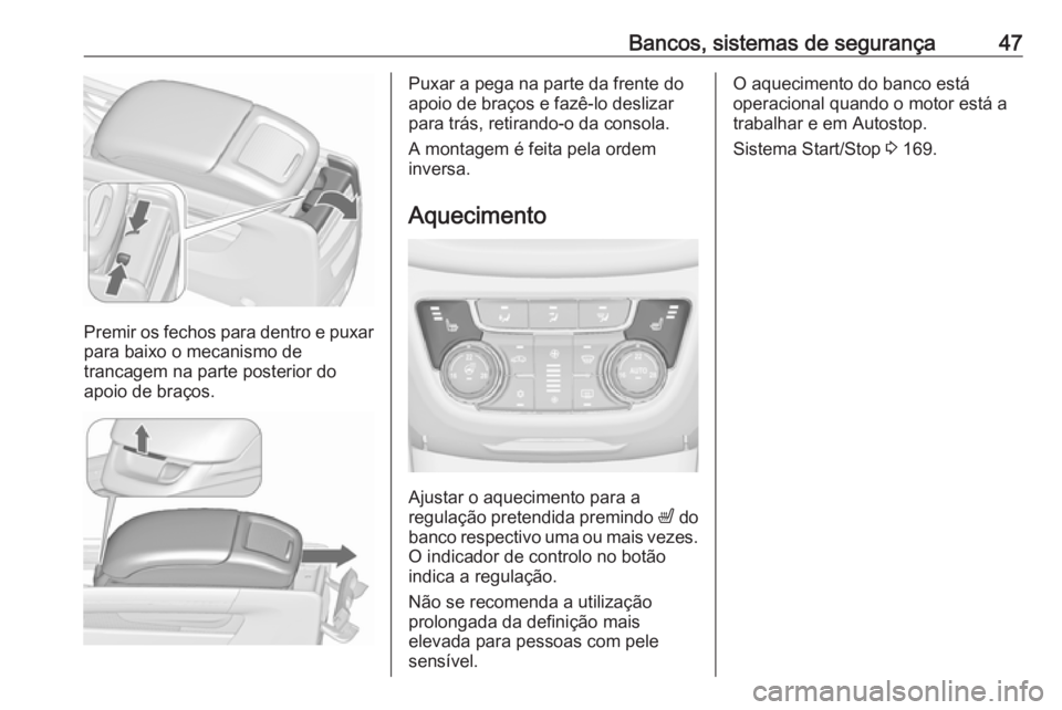 OPEL ZAFIRA C 2017.25  Manual de Instruções (in Portugues) Bancos, sistemas de segurança47
Premir os fechos para dentro e puxar
para baixo o mecanismo de
trancagem na parte posterior do
apoio de braços.
Puxar a pega na parte da frente do
apoio de braços e 