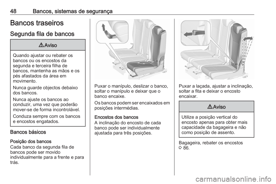 OPEL ZAFIRA C 2017.25  Manual de Instruções (in Portugues) 48Bancos, sistemas de segurançaBancos traseirosSegunda fila de bancos9 Aviso
Quando ajustar ou rebater os
bancos ou os encostos da
segunda e terceira filha de
bancos, mantenha as mãos e os
pés afas