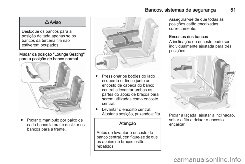 OPEL ZAFIRA C 2017.25 Manual de Instruções (in Portugues) Bancos, sistemas de segurança519Aviso
Desloque os bancos para a
posição deitada apenas se os
bancos da terceira fila não
estiverem ocupados.
Mudar da posição "Lounge Seating"
para a posi OPEL ZAFIRA C 2017.25 Manual de Instruções (in Portugues) Bancos, sistemas de segurança519Aviso
Desloque os bancos para a
posição deitada apenas se os
bancos da terceira fila não
estiverem ocupados.
Mudar da posição "Lounge Seating"
para a posi