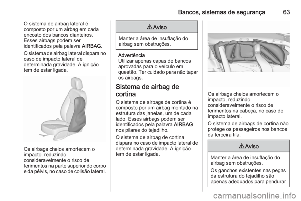 OPEL ZAFIRA C 2017.25 Manual de Instruções (in Portugues) Bancos, sistemas de segurança63O sistema de airbag lateral é
composto por um airbag em cada
encosto dos bancos dianteiros.
Esses airbags podem ser
identificados pela palavra AIRBAG.
O sistema de ai OPEL ZAFIRA C 2017.25 Manual de Instruções (in Portugues) Bancos, sistemas de segurança63O sistema de airbag lateral é
composto por um airbag em cada
encosto dos bancos dianteiros.
Esses airbags podem ser
identificados pela palavra AIRBAG.
O sistema de ai