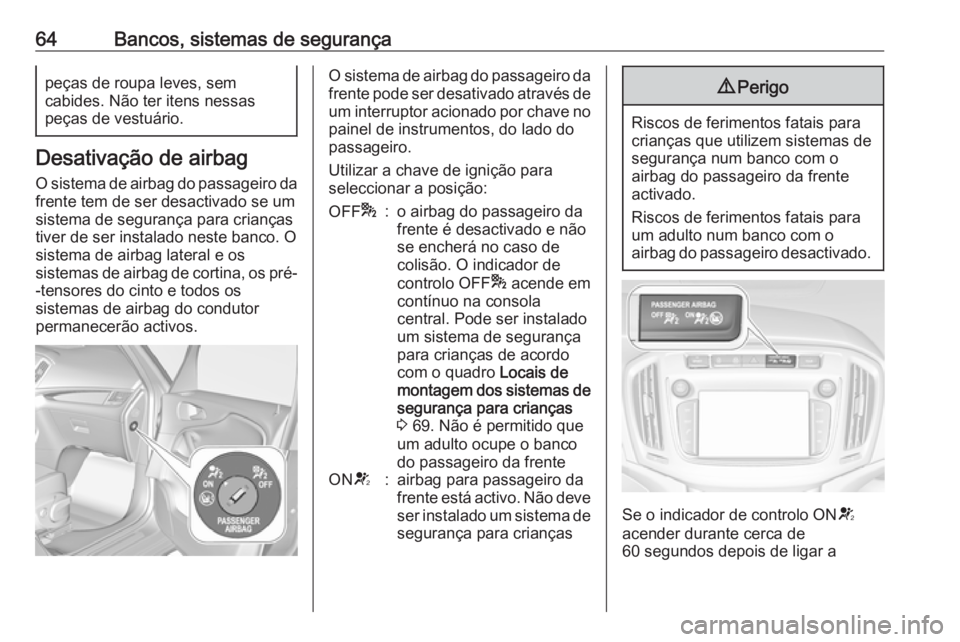OPEL ZAFIRA C 2017.25 Manual de Instruções (in Portugues) 64Bancos, sistemas de segurançapeças de roupa leves, sem
cabides. Não ter itens nessas
peças de vestuário.
Desativação de airbag
O sistema de airbag do passageiro da
frente tem de ser desactiva OPEL ZAFIRA C 2017.25 Manual de Instruções (in Portugues) 64Bancos, sistemas de segurançapeças de roupa leves, sem
cabides. Não ter itens nessas
peças de vestuário.
Desativação de airbag
O sistema de airbag do passageiro da
frente tem de ser desactiva