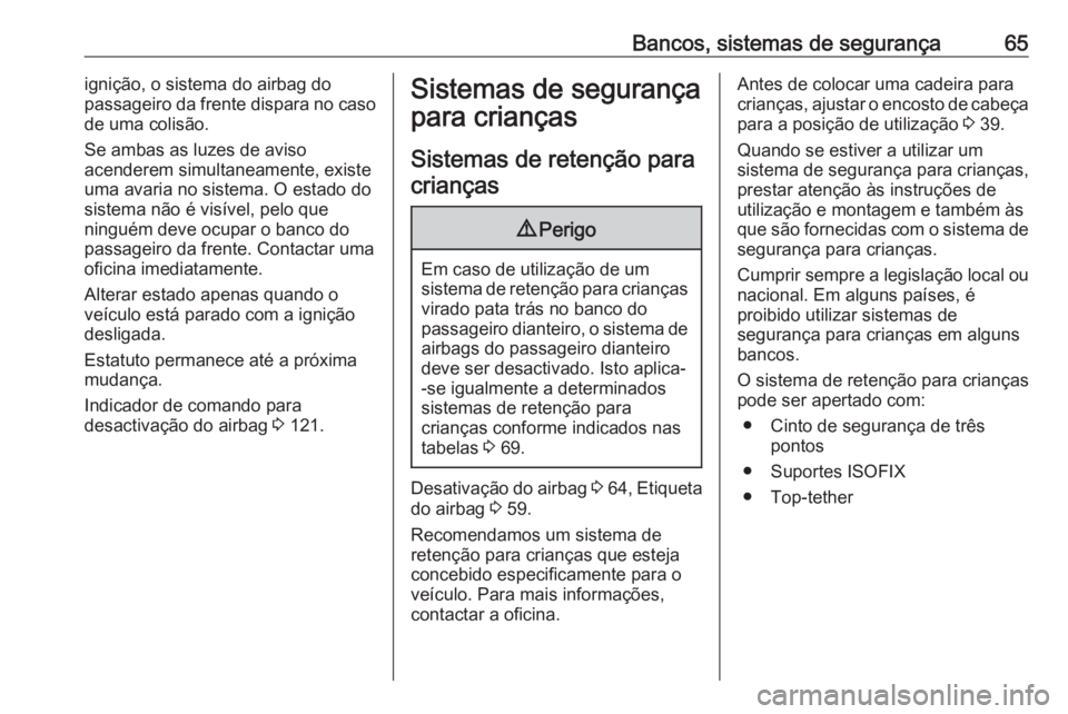 OPEL ZAFIRA C 2017.25 Manual de Instruções (in Portugues) Bancos, sistemas de segurança65ignição, o sistema do airbag do
passageiro da frente dispara no caso
de uma colisão.
Se ambas as luzes de aviso
acenderem simultaneamente, existe
uma avaria no siste OPEL ZAFIRA C 2017.25 Manual de Instruções (in Portugues) Bancos, sistemas de segurança65ignição, o sistema do airbag do
passageiro da frente dispara no caso
de uma colisão.
Se ambas as luzes de aviso
acenderem simultaneamente, existe
uma avaria no siste