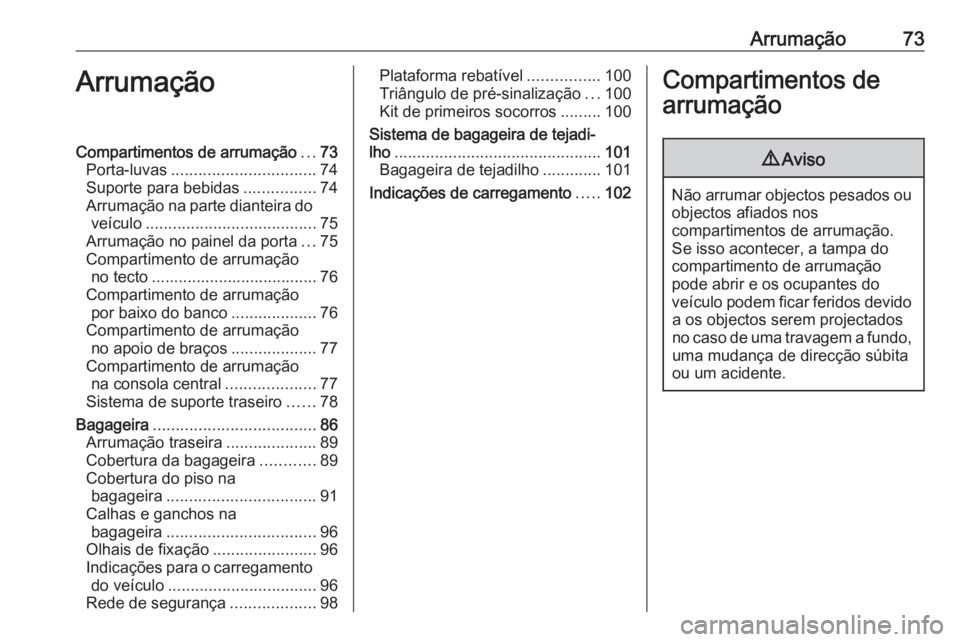 OPEL ZAFIRA C 2017.25 Manual de Instruções (in Portugues) Arrumação73ArrumaçãoCompartimentos de arrumação...73
Porta-luvas ................................ 74
Suporte para bebidas ................74
Arrumação na parte dianteira do veículo .......... OPEL ZAFIRA C 2017.25 Manual de Instruções (in Portugues) Arrumação73ArrumaçãoCompartimentos de arrumação...73
Porta-luvas ................................ 74
Suporte para bebidas ................74
Arrumação na parte dianteira do veículo ..........