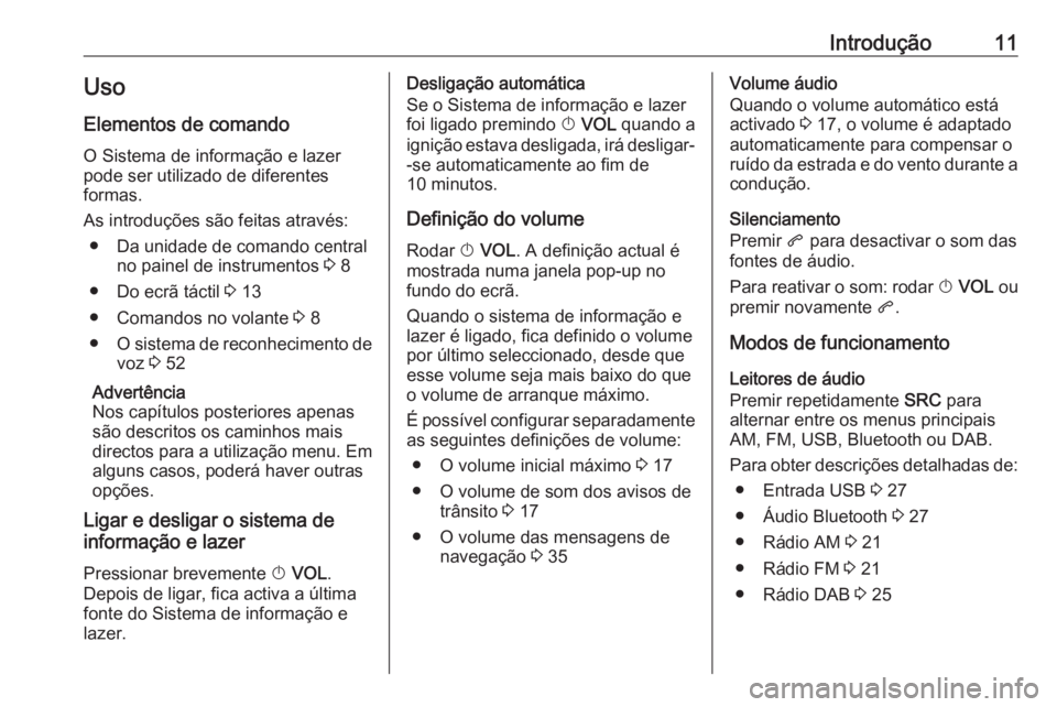 OPEL ZAFIRA C 2017.5 Manual de Informação e Lazer (in Portugues) Introdução11Uso
Elementos de comando O Sistema de informação e lazer
pode ser utilizado de diferentes
formas.
As introduções são feitas através: ● Da unidade de comando central no painel de OPEL ZAFIRA C 2017.5 Manual de Informação e Lazer (in Portugues) Introdução11Uso
Elementos de comando O Sistema de informação e lazer
pode ser utilizado de diferentes
formas.
As introduções são feitas através: ● Da unidade de comando central no painel de