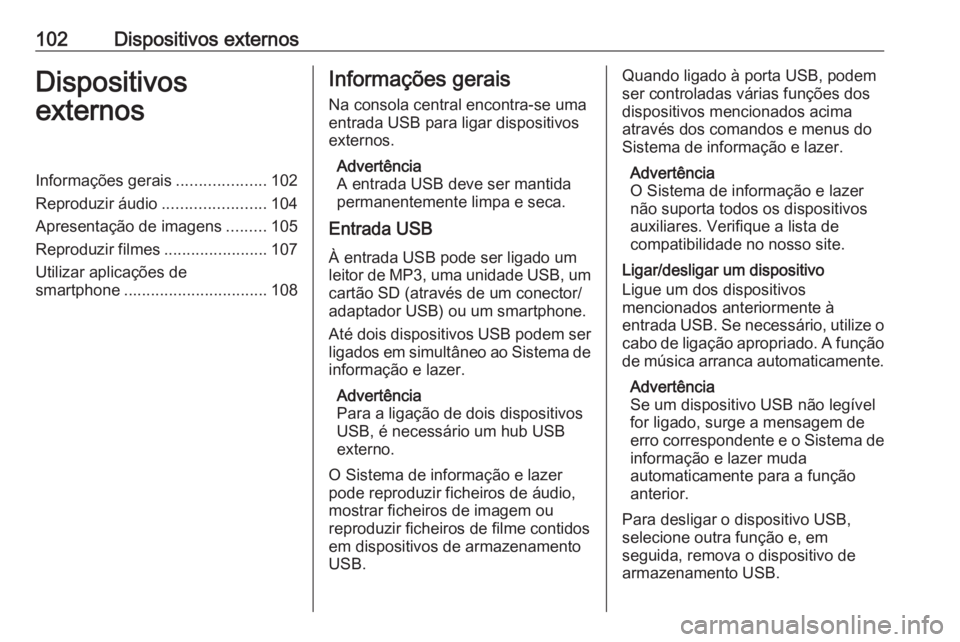 OPEL ZAFIRA C 2017.5  Manual de Informação e Lazer (in Portugues) 102Dispositivos externosDispositivos
externosInformações gerais ....................102
Reproduzir áudio .......................104
Apresentação de imagens .........105
Reproduzir filmes ........