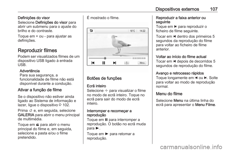 OPEL ZAFIRA C 2017.5 Manual de Informação e Lazer (in Portugues) Dispositivos externos107Definições do visor
Selecione Definições do visor para
abrir um submenu para o ajuste do brilho e do contraste.
Toque em + ou - para ajustar as
definições.
Reproduzir f OPEL ZAFIRA C 2017.5 Manual de Informação e Lazer (in Portugues) Dispositivos externos107Definições do visor
Selecione Definições do visor para
abrir um submenu para o ajuste do brilho e do contraste.
Toque em + ou - para ajustar as
definições.
Reproduzir f