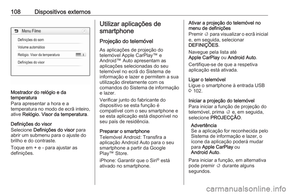 OPEL ZAFIRA C 2017.5  Manual de Informação e Lazer (in Portugues) 108Dispositivos externos
Mostrador do relógio e da
temperatura
Para apresentar a hora e a
temperatura no modo de ecrã inteiro, ative  Relógio. Visor da temperatura .
Definições do visor Selecione