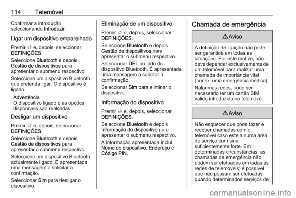 OPEL ZAFIRA C 2017.5  Manual de Informação e Lazer (in Portugues) 114TelemóvelConfirmar a introdução
seleccionando  Introduzir.
Ligar um dispositivo emparelhado
Premir  ; e, depois, seleccionar
DEFINIÇÕES .
Seleccione  Bluetooth e depois
Gestão de dispositivos