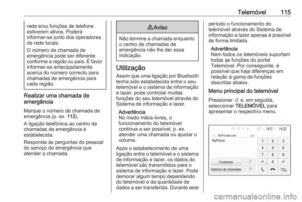 OPEL ZAFIRA C 2017.5  Manual de Informação e Lazer (in Portugues) Telemóvel115rede e/ou funções de telefone
estiverem ativos. Poderá
informar-se junto dos operadores
de rede locais.
O número de chamada de
emergência pode ser diferente
conforme a região ou pa�