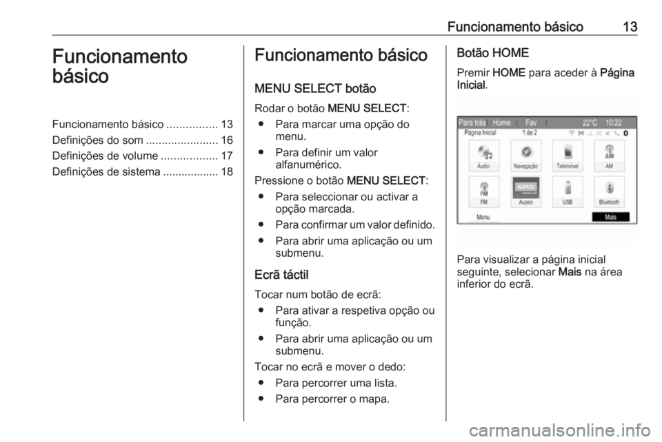 OPEL ZAFIRA C 2017.5  Manual de Informação e Lazer (in Portugues) Funcionamento básico13Funcionamento
básicoFuncionamento básico ................13
Definições do som .......................16
Definições de volume ..................17
Definições de sistema .
