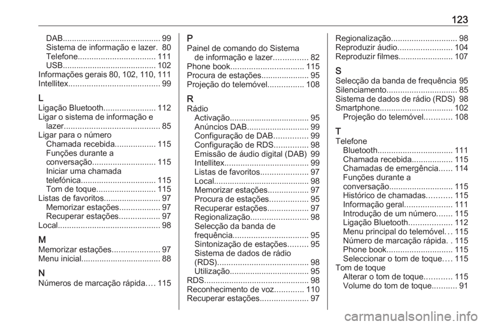 OPEL ZAFIRA C 2017.5 Manual de Informação e Lazer (in Portugues) 123DAB........................................... 99
Sistema de informação e lazer. 80
Telefone .................................. 111
USB ......................................... 102
Informações OPEL ZAFIRA C 2017.5 Manual de Informação e Lazer (in Portugues) 123DAB........................................... 99
Sistema de informação e lazer. 80
Telefone .................................. 111
USB ......................................... 102
Informações