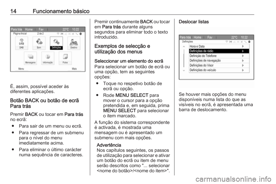 OPEL ZAFIRA C 2017.5  Manual de Informação e Lazer (in Portugues) 14Funcionamento básico
É, assim, possível aceder às
diferentes aplicações.
Botão BACK ou botão de ecrã
Para trás
Premir  BACK ou tocar em  Para trás
no ecrã:
● Para sair de um menu ou ec