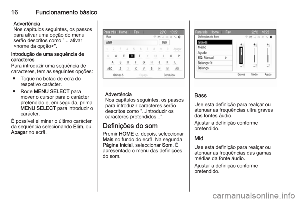 OPEL ZAFIRA C 2017.5  Manual de Informação e Lazer (in Portugues) 16Funcionamento básicoAdvertência
Nos capítulos seguintes, os passos
para ativar uma opção do menu
serão descritos como "... ativar
<nome da opção>".
Introdução de uma sequência de
