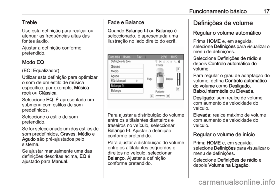 OPEL ZAFIRA C 2017.5  Manual de Informação e Lazer (in Portugues) Funcionamento básico17Treble
Use esta definição para realçar ou atenuar as frequências altas das
fontes áudio.
Ajustar a definição conforme
pretendido.
Modo EQ
(EQ: Equalizador)
Utilizar esta 