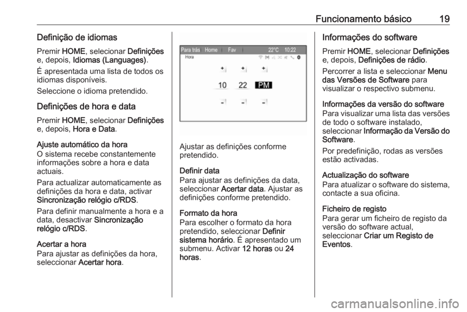 OPEL ZAFIRA C 2017.5  Manual de Informação e Lazer (in Portugues) Funcionamento básico19Definição de idiomasPremir  HOME, selecionar  Definições
e, depois,  Idiomas (Languages) .
É apresentada uma lista de todos os idiomas disponíveis.
Seleccione o idioma pre