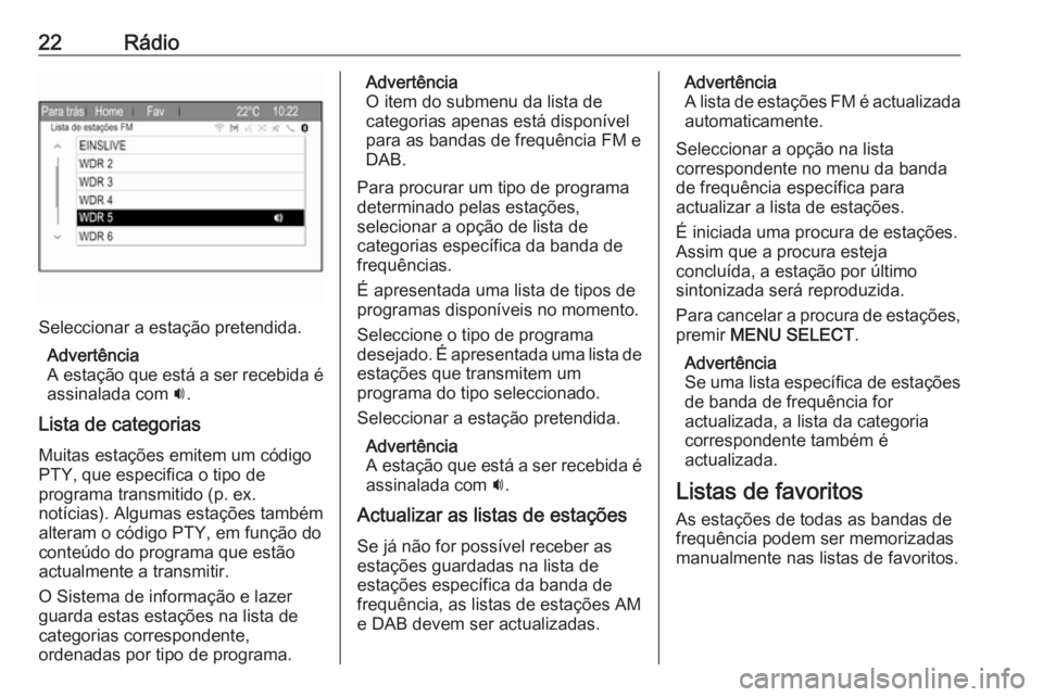 OPEL ZAFIRA C 2017.5  Manual de Informação e Lazer (in Portugues) 22Rádio
Seleccionar a estação pretendida.Advertência
A estação que está a ser recebida é
assinalada com  i.
Lista de categorias
Muitas estações emitem um código PTY, que especifica o tipo d