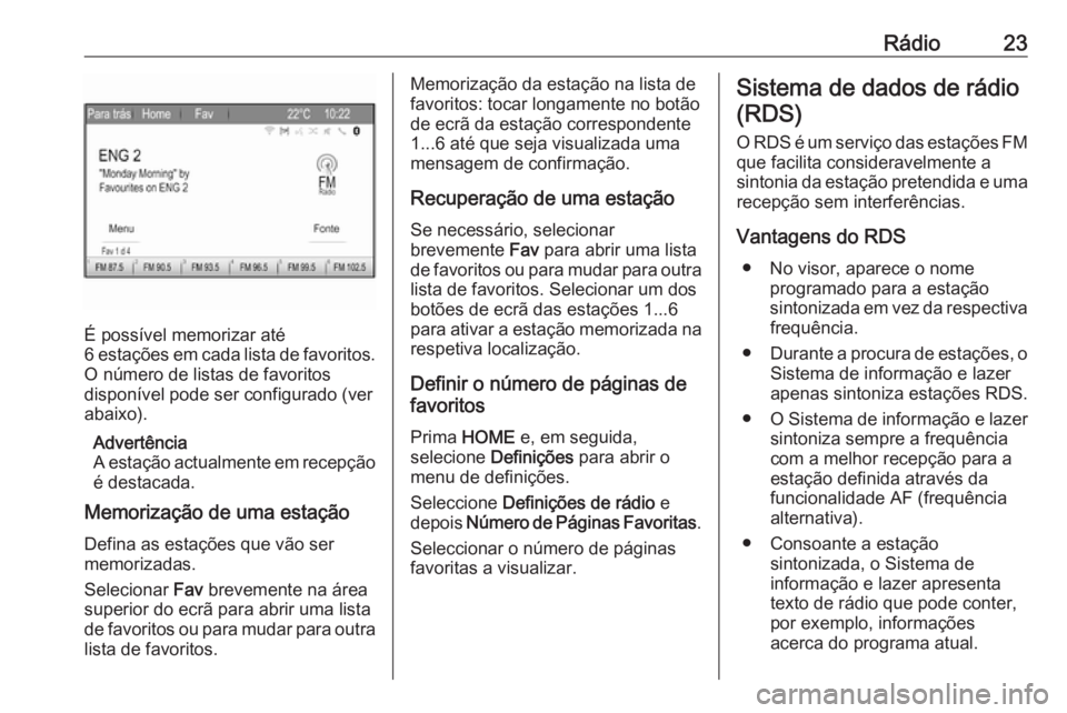 OPEL ZAFIRA C 2017.5  Manual de Informação e Lazer (in Portugues) Rádio23
É possível memorizar até
6 estações em cada lista de favoritos.
O número de listas de favoritos
disponível pode ser configurado (ver
abaixo).
Advertência
A estação actualmente em re