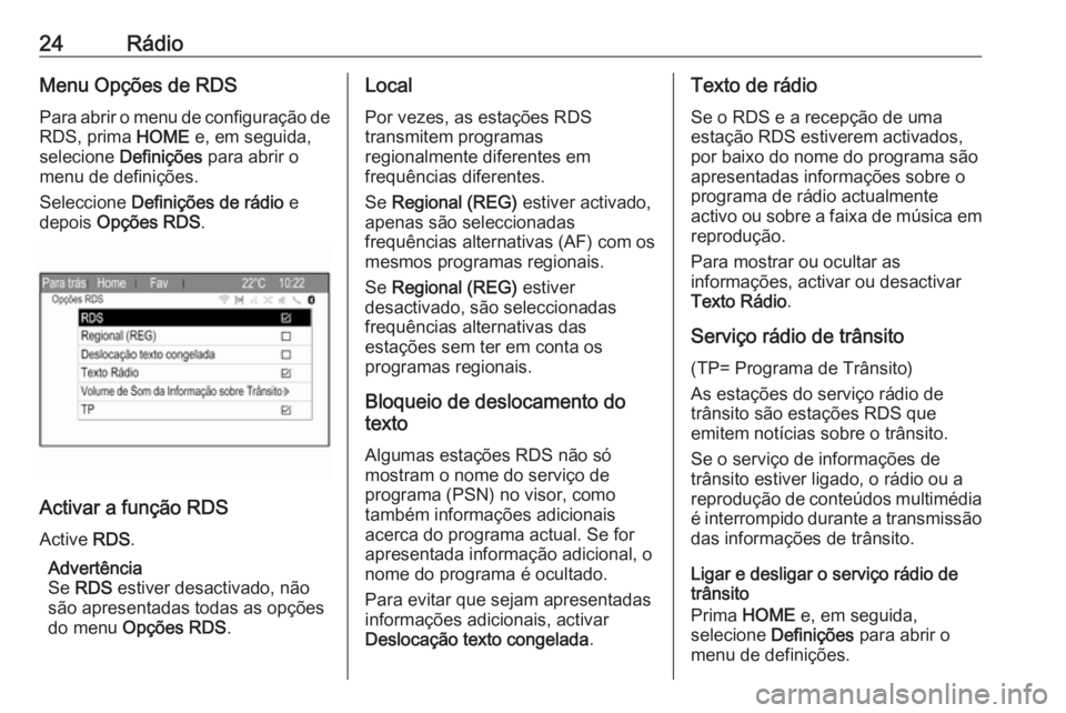 OPEL ZAFIRA C 2017.5  Manual de Informação e Lazer (in Portugues) 24RádioMenu Opções de RDS
Para abrir o menu de configuração de
RDS, prima  HOME e, em seguida,
selecione  Definições  para abrir o
menu de definições.
Seleccione  Definições de rádio  e
de