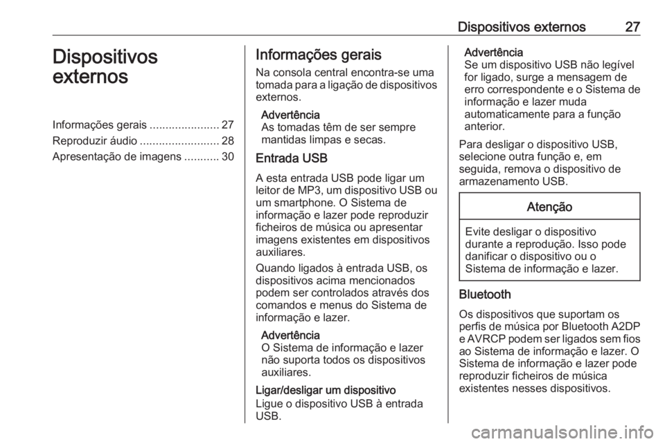 OPEL ZAFIRA C 2017.5  Manual de Informação e Lazer (in Portugues) Dispositivos externos27Dispositivos
externosInformações gerais ......................27
Reproduzir áudio .........................28
Apresentação de imagens ...........30Informações gerais
Na c