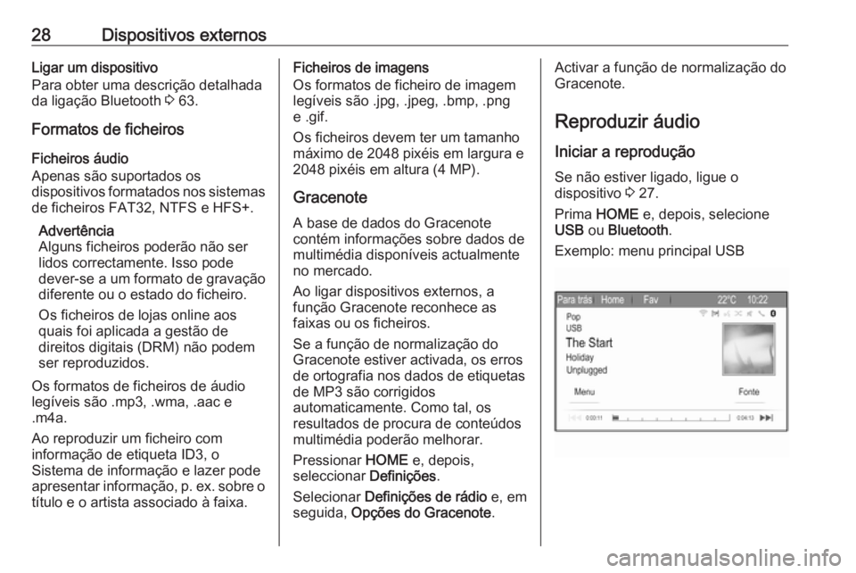 OPEL ZAFIRA C 2017.5 Manual de Informação e Lazer (in Portugues) 28Dispositivos externosLigar um dispositivo
Para obter uma descrição detalhada
da ligação Bluetooth 3 63.
Formatos de ficheiros Ficheiros áudio
Apenas são suportados os
dispositivos formatados OPEL ZAFIRA C 2017.5 Manual de Informação e Lazer (in Portugues) 28Dispositivos externosLigar um dispositivo
Para obter uma descrição detalhada
da ligação Bluetooth 3 63.
Formatos de ficheiros Ficheiros áudio
Apenas são suportados os
dispositivos formatados