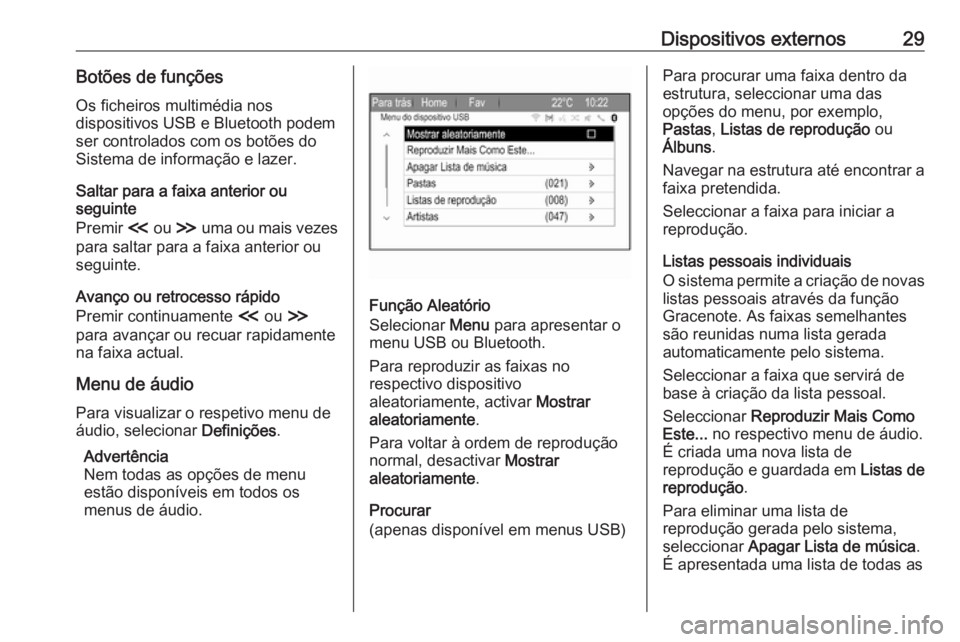 OPEL ZAFIRA C 2017.5  Manual de Informação e Lazer (in Portugues) Dispositivos externos29Botões de funçõesOs ficheiros multimédia nos
dispositivos USB e Bluetooth podem
ser controlados com os botões do
Sistema de informação e lazer.
Saltar para a faixa anteri