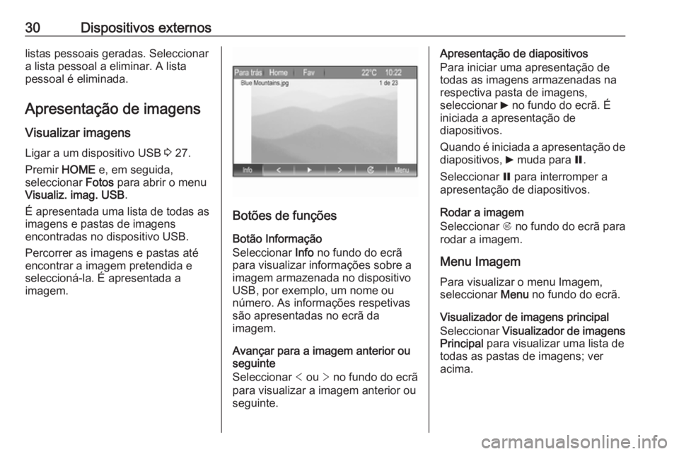 OPEL ZAFIRA C 2017.5  Manual de Informação e Lazer (in Portugues) 30Dispositivos externoslistas pessoais geradas. Seleccionar
a lista pessoal a eliminar. A lista
pessoal é eliminada.
Apresentação de imagens Visualizar imagensLigar a um dispositivo USB  3 27.
Prem
