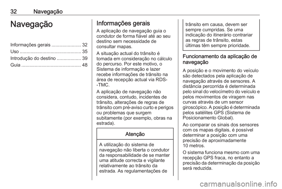 OPEL ZAFIRA C 2017.5  Manual de Informação e Lazer (in Portugues) 32NavegaçãoNavegaçãoInformações gerais......................32
Uso .............................................. 35
Introdução do destino ..................39
Guia ...........................