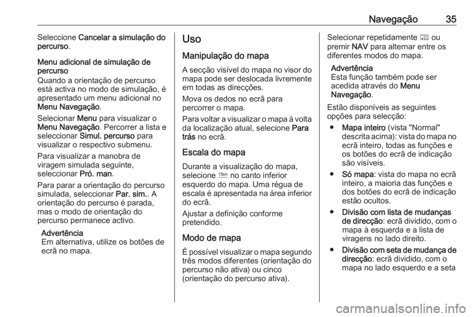 OPEL ZAFIRA C 2017.5 Manual de Informação e Lazer (in Portugues) Navegação35Seleccione Cancelar a simulação do
percurso .
Menu adicional de simulação de
percurso
Quando a orientação de percurso
está activa no modo de simulação, é
apresentado um menu adi OPEL ZAFIRA C 2017.5 Manual de Informação e Lazer (in Portugues) Navegação35Seleccione Cancelar a simulação do
percurso .
Menu adicional de simulação de
percurso
Quando a orientação de percurso
está activa no modo de simulação, é
apresentado um menu adi