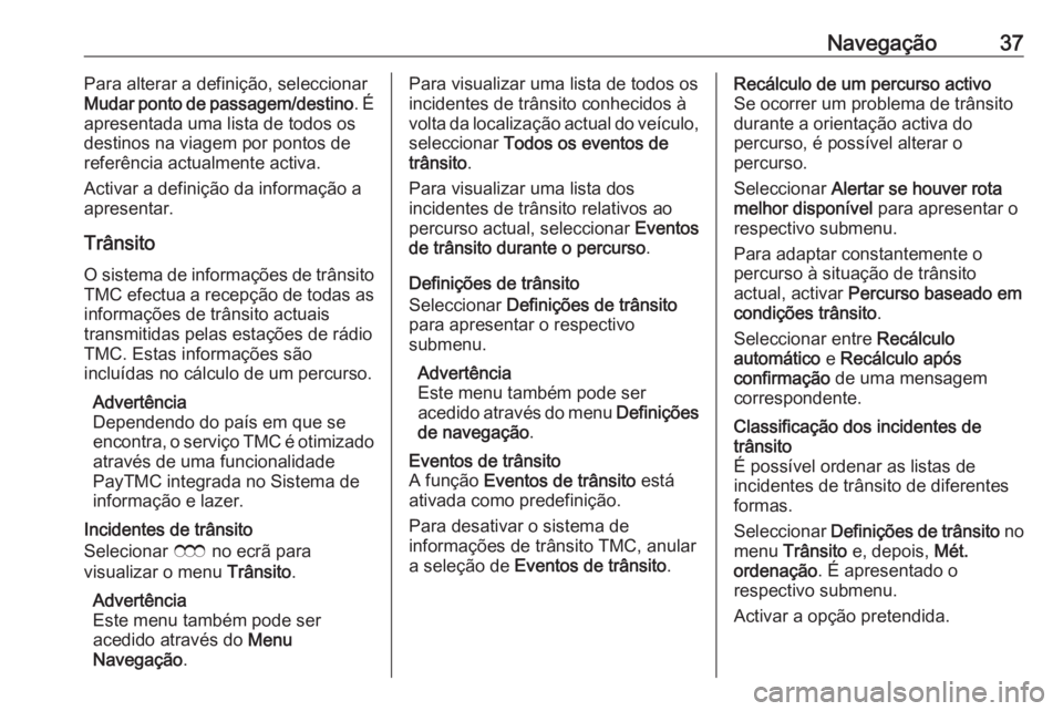 OPEL ZAFIRA C 2017.5 Manual de Informação e Lazer (in Portugues) Navegação37Para alterar a definição, seleccionar
Mudar ponto de passagem/destino . É
apresentada uma lista de todos os
destinos na viagem por pontos de
referência actualmente activa.
Activar a d OPEL ZAFIRA C 2017.5 Manual de Informação e Lazer (in Portugues) Navegação37Para alterar a definição, seleccionar
Mudar ponto de passagem/destino . É
apresentada uma lista de todos os
destinos na viagem por pontos de
referência actualmente activa.
Activar a d