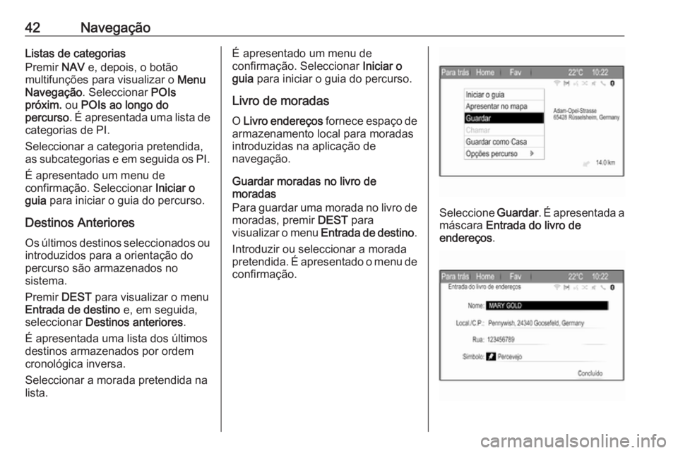 OPEL ZAFIRA C 2017.5  Manual de Informação e Lazer (in Portugues) 42NavegaçãoListas de categorias
Premir  NAV e, depois, o botão
multifunções para visualizar o  Menu
Navegação . Seleccionar  POIs
próxim.  ou POIs ao longo do
percurso . É apresentada uma lis