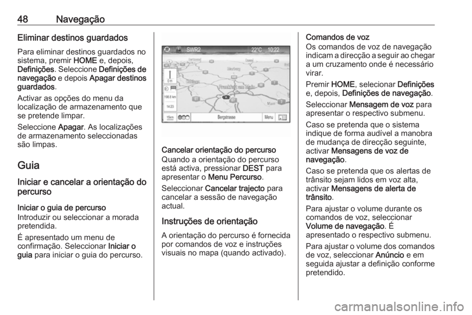 OPEL ZAFIRA C 2017.5  Manual de Informação e Lazer (in Portugues) 48NavegaçãoEliminar destinos guardados
Para eliminar destinos guardados no
sistema, premir  HOME e, depois,
Definições . Seleccione  Definições de
navegação  e depois Apagar destinos
guardados