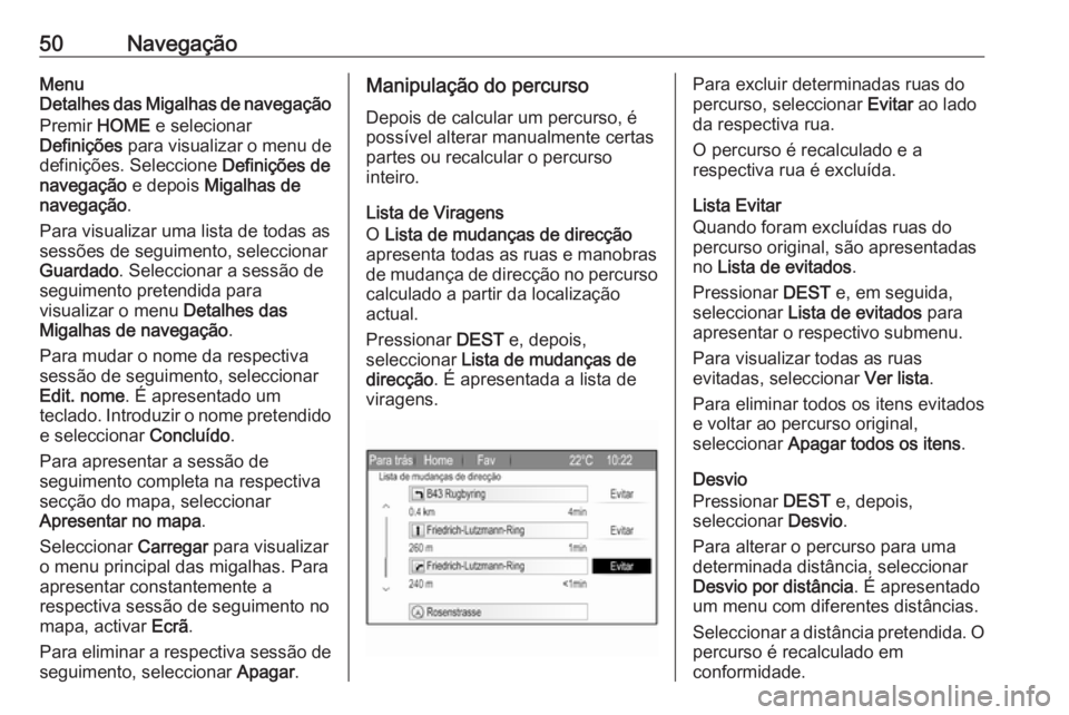 OPEL ZAFIRA C 2017.5 Manual de Informação e Lazer (in Portugues) 50NavegaçãoMenu
Detalhes das Migalhas de navegação
Premir HOME e selecionar
Definições para visualizar o menu de
definições. Seleccione Definições de
navegação e depois Migalhas de
nav OPEL ZAFIRA C 2017.5 Manual de Informação e Lazer (in Portugues) 50NavegaçãoMenu
Detalhes das Migalhas de navegação
Premir HOME e selecionar
Definições para visualizar o menu de
definições. Seleccione Definições de
navegação e depois Migalhas de
nav