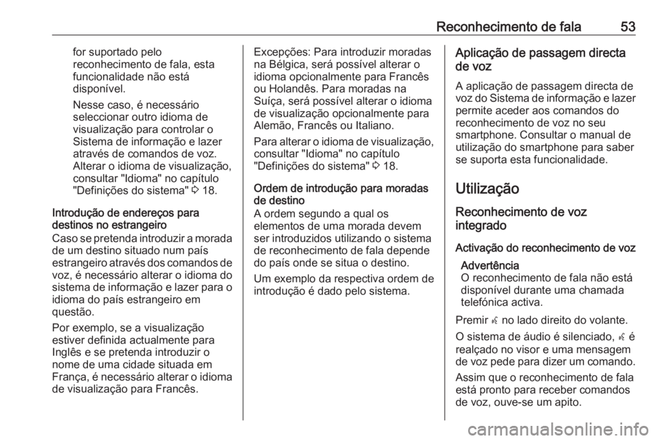 OPEL ZAFIRA C 2017.5 Manual de Informação e Lazer (in Portugues) Reconhecimento de fala53for suportado pelo
reconhecimento de fala, esta
funcionalidade não está
disponível.
Nesse caso, é necessário
seleccionar outro idioma de
visualização para controlar o
Si OPEL ZAFIRA C 2017.5 Manual de Informação e Lazer (in Portugues) Reconhecimento de fala53for suportado pelo
reconhecimento de fala, esta
funcionalidade não está
disponível.
Nesse caso, é necessário
seleccionar outro idioma de
visualização para controlar o
Si