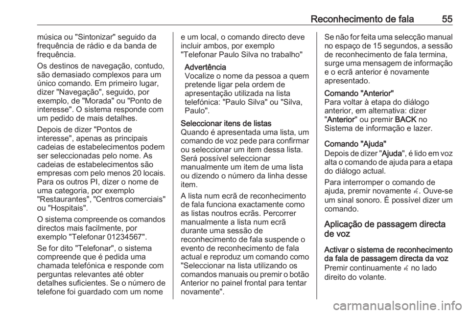 OPEL ZAFIRA C 2017.5 Manual de Informação e Lazer (in Portugues) Reconhecimento de fala55música ou "Sintonizar" seguido da
frequência de rádio e da banda de
frequência.
Os destinos de navegação, contudo,
são demasiado complexos para um
único comando OPEL ZAFIRA C 2017.5 Manual de Informação e Lazer (in Portugues) Reconhecimento de fala55música ou "Sintonizar" seguido da
frequência de rádio e da banda de
frequência.
Os destinos de navegação, contudo,
são demasiado complexos para um
único comando