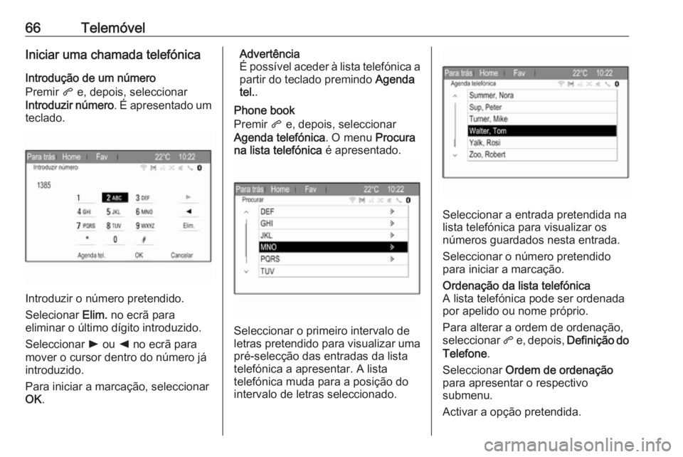 OPEL ZAFIRA C 2017.5  Manual de Informação e Lazer (in Portugues) 66TelemóvelIniciar uma chamada telefónica
Introdução de um número
Premir  q e, depois, seleccionar
Introduzir número . É apresentado um
teclado.
Introduzir o número pretendido.
Selecionar  Eli