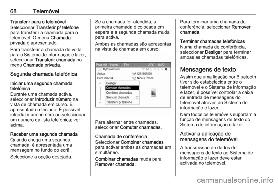 OPEL ZAFIRA C 2017.5 Manual de Informação e Lazer (in Portugues) 68TelemóvelTransferir para o telemóvel
Seleccionar Transferir p/ telefone
para transferir a chamada para o
telemóvel. O menu Chamada
privada é apresentado.
Para transferir a chamada de volta
pa OPEL ZAFIRA C 2017.5 Manual de Informação e Lazer (in Portugues) 68TelemóvelTransferir para o telemóvel
Seleccionar Transferir p/ telefone
para transferir a chamada para o
telemóvel. O menu Chamada
privada é apresentado.
Para transferir a chamada de volta
pa