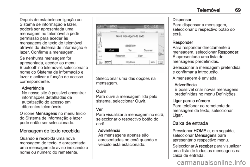 OPEL ZAFIRA C 2017.5 Manual de Informação e Lazer (in Portugues) Telemóvel69Depois de estabelecer ligação ao
Sistema de informação e lazer,
poderá ser apresentada uma
mensagem no telemóvel a pedir permissão para aceder às
mensagens de texto do telemóvel
a OPEL ZAFIRA C 2017.5 Manual de Informação e Lazer (in Portugues) Telemóvel69Depois de estabelecer ligação ao
Sistema de informação e lazer,
poderá ser apresentada uma
mensagem no telemóvel a pedir permissão para aceder às
mensagens de texto do telemóvel
a