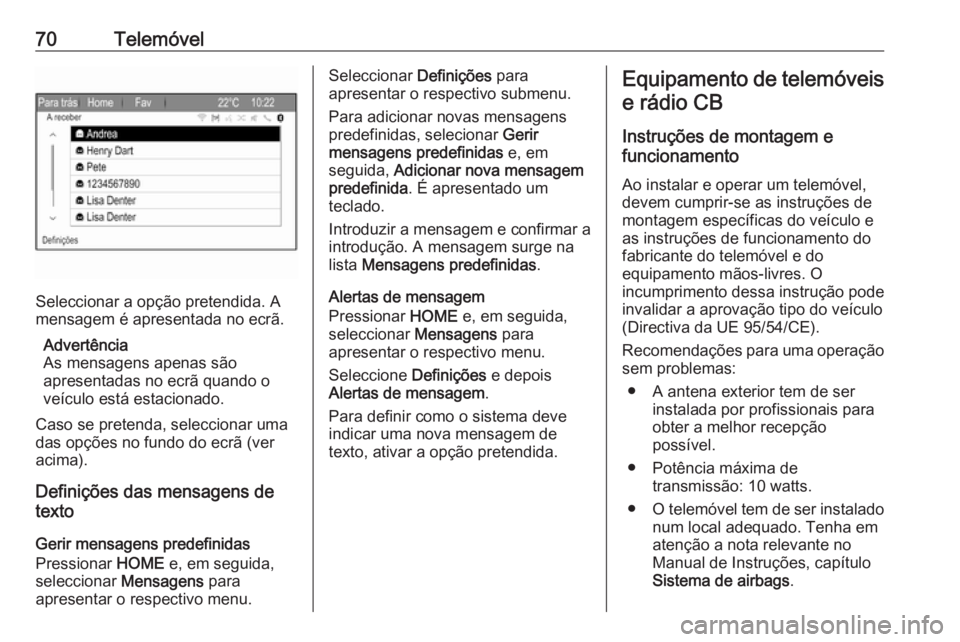 OPEL ZAFIRA C 2017.5 Manual de Informação e Lazer (in Portugues) 70Telemóvel
Seleccionar a opção pretendida. A
mensagem é apresentada no ecrã.
Advertência
As mensagens apenas são
apresentadas no ecrã quando o
veículo está estacionado.
Caso se pretenda, se OPEL ZAFIRA C 2017.5 Manual de Informação e Lazer (in Portugues) 70Telemóvel
Seleccionar a opção pretendida. A
mensagem é apresentada no ecrã.
Advertência
As mensagens apenas são
apresentadas no ecrã quando o
veículo está estacionado.
Caso se pretenda, se