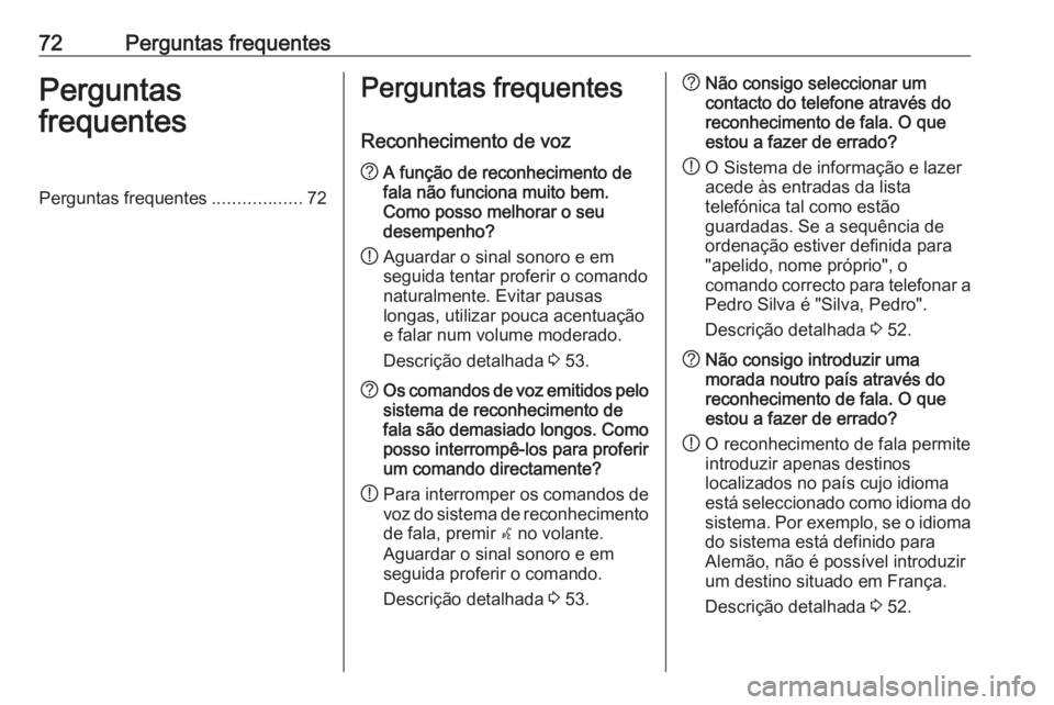 OPEL ZAFIRA C 2017.5 Manual de Informação e Lazer (in Portugues) 72Perguntas frequentesPerguntas
frequentesPerguntas frequentes ..................72Perguntas frequentes
Reconhecimento de voz? A função de reconhecimento de
fala não funciona muito bem.
Como posso OPEL ZAFIRA C 2017.5 Manual de Informação e Lazer (in Portugues) 72Perguntas frequentesPerguntas
frequentesPerguntas frequentes ..................72Perguntas frequentes
Reconhecimento de voz? A função de reconhecimento de
fala não funciona muito bem.
Como posso