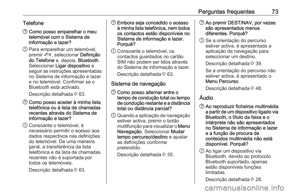 OPEL ZAFIRA C 2017.5 Manual de Informação e Lazer (in Portugues) Perguntas frequentes73Telefone?Como posso emparelhar o meu
telemóvel com o Sistema de
informação e lazer?
! Para emparelhar um telemóvel,
premir O, seleccionar Definição
do Telefone e, depois OPEL ZAFIRA C 2017.5 Manual de Informação e Lazer (in Portugues) Perguntas frequentes73Telefone?Como posso emparelhar o meu
telemóvel com o Sistema de
informação e lazer?
! Para emparelhar um telemóvel,
premir O, seleccionar Definição
do Telefone e, depois