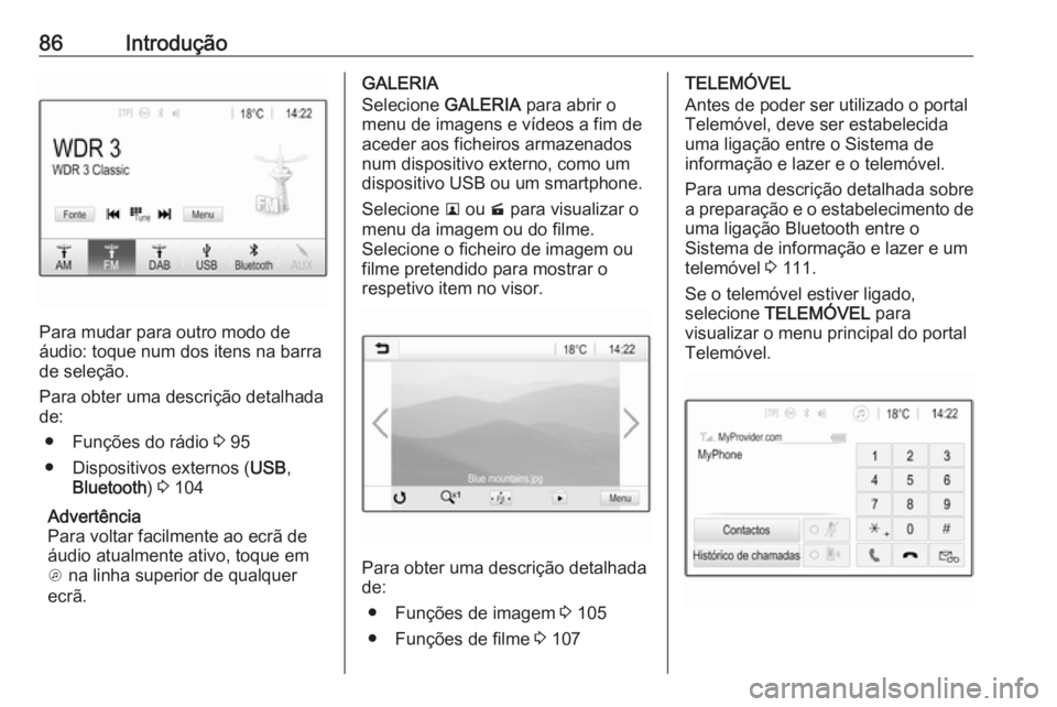 OPEL ZAFIRA C 2017.5  Manual de Informação e Lazer (in Portugues) 86Introdução
Para mudar para outro modo de
áudio: toque num dos itens na barra
de seleção.
Para obter uma descrição detalhada
de:
● Funções do rádio  3 95
● Dispositivos externos ( USB,
