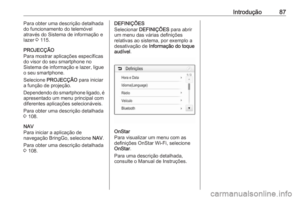 OPEL ZAFIRA C 2017.5  Manual de Informação e Lazer (in Portugues) Introdução87Para obter uma descrição detalhada
do funcionamento do telemóvel
através do Sistema de informação e
lazer  3 115.
PROJECÇÃO
Para mostrar aplicações específicas
do visor do seu
