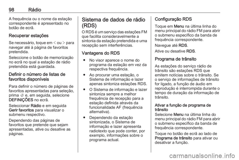 OPEL ZAFIRA C 2017.5 Manual de Informação e Lazer (in Portugues) 98RádioA frequência ou o nome da estação
correspondente é apresentado no
botão de ecrã.
Recuperar estações Se necessário, toque em < ou > para
navegar até à página de favoritos
pretendi OPEL ZAFIRA C 2017.5 Manual de Informação e Lazer (in Portugues) 98RádioA frequência ou o nome da estação
correspondente é apresentado no
botão de ecrã.
Recuperar estações Se necessário, toque em < ou > para
navegar até à página de favoritos
pretendi