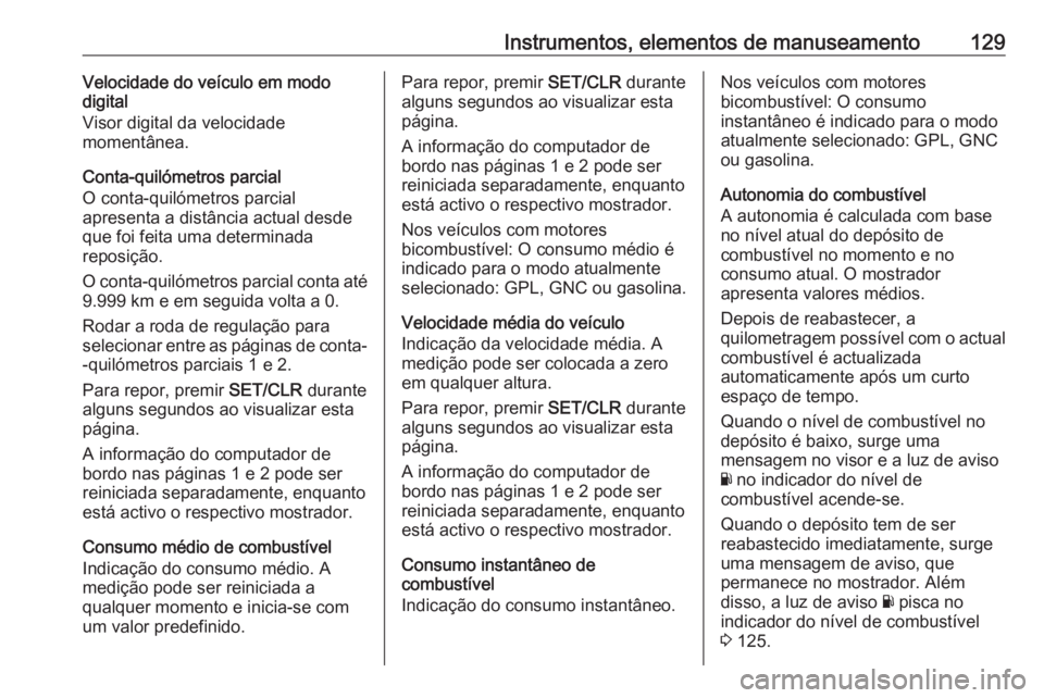 OPEL ZAFIRA C 2017.5 Manual de Instruções (in Portugues) Instrumentos, elementos de manuseamento129Velocidade do veículo em modo
digital
Visor digital da velocidade
momentânea.
Conta-quilómetros parcial
O conta-quilómetros parcial
apresenta a distância OPEL ZAFIRA C 2017.5 Manual de Instruções (in Portugues) Instrumentos, elementos de manuseamento129Velocidade do veículo em modo
digital
Visor digital da velocidade
momentânea.
Conta-quilómetros parcial
O conta-quilómetros parcial
apresenta a distância