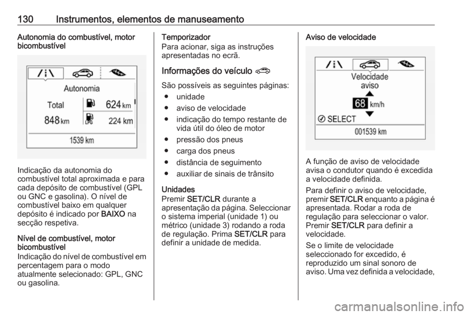 OPEL ZAFIRA C 2017.5 Manual de Instruções (in Portugues) 130Instrumentos, elementos de manuseamentoAutonomia do combustível, motor
bicombustível
Indicação da autonomia do
combustível total aproximada e para
cada depósito de combustível (GPL
ou GNC e OPEL ZAFIRA C 2017.5 Manual de Instruções (in Portugues) 130Instrumentos, elementos de manuseamentoAutonomia do combustível, motor
bicombustível
Indicação da autonomia do
combustível total aproximada e para
cada depósito de combustível (GPL
ou GNC e