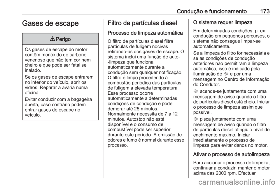 OPEL ZAFIRA C 2017.5 Manual de Instruções (in Portugues) Condução e funcionamento173Gases de escape9Perigo
Os gases de escape do motor
contêm monóxido de carbono
venenoso que não tem cor nem
cheiro e que pode ser fatal se
inalado.
Se os gases de escape OPEL ZAFIRA C 2017.5 Manual de Instruções (in Portugues) Condução e funcionamento173Gases de escape9Perigo
Os gases de escape do motor
contêm monóxido de carbono
venenoso que não tem cor nem
cheiro e que pode ser fatal se
inalado.
Se os gases de escape