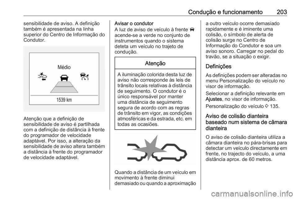 OPEL ZAFIRA C 2017.5 Manual de Instruções (in Portugues) Condução e funcionamento203sensibilidade de aviso. A definição
também é apresentada na linha
superior do Centro de Informação do
Condutor.
Atenção que a definição de
sensibilidade de aviso OPEL ZAFIRA C 2017.5 Manual de Instruções (in Portugues) Condução e funcionamento203sensibilidade de aviso. A definição
também é apresentada na linha
superior do Centro de Informação do
Condutor.
Atenção que a definição de
sensibilidade de aviso