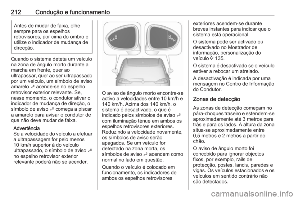 OPEL ZAFIRA C 2017.5 Manual de Instruções (in Portugues) 212Condução e funcionamentoAntes de mudar de faixa, olhe
sempre para os espelhos
retrovisores, por cima do ombro e
utilize o indicador de mudança de
direcção.
Quando o sistema deteta um veículo OPEL ZAFIRA C 2017.5 Manual de Instruções (in Portugues) 212Condução e funcionamentoAntes de mudar de faixa, olhe
sempre para os espelhos
retrovisores, por cima do ombro e
utilize o indicador de mudança de
direcção.
Quando o sistema deteta um veículo