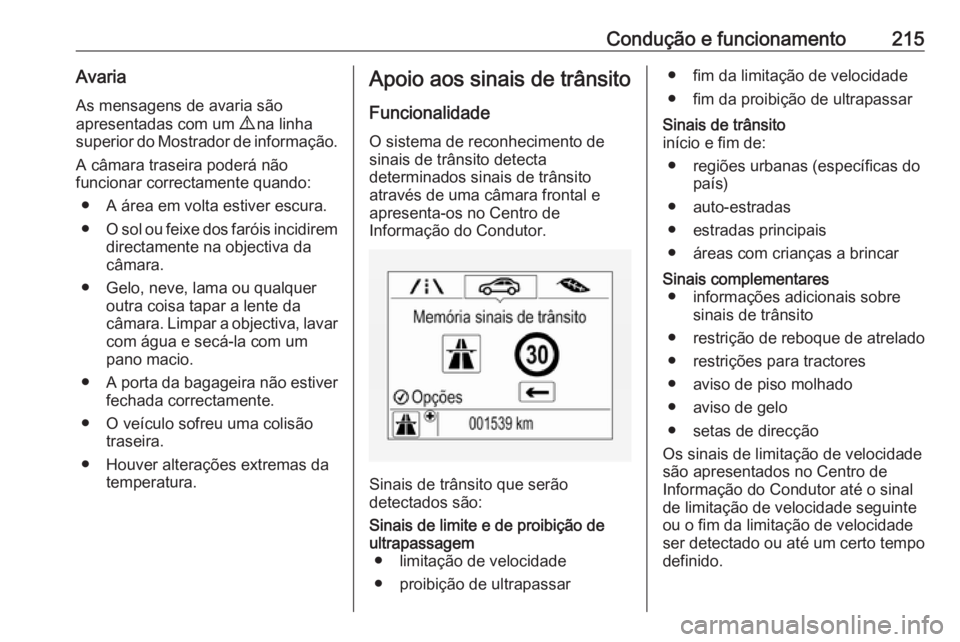 OPEL ZAFIRA C 2017.5 Manual de Instruções (in Portugues) Condução e funcionamento215Avaria
As mensagens de avaria são
apresentadas com um 9 na linha
superior do Mostrador de informação.
A câmara traseira poderá não
funcionar correctamente quando:
OPEL ZAFIRA C 2017.5 Manual de Instruções (in Portugues) Condução e funcionamento215Avaria
As mensagens de avaria são
apresentadas com um 9 na linha
superior do Mostrador de informação.
A câmara traseira poderá não
funcionar correctamente quando: