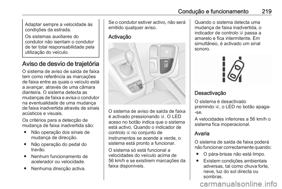 OPEL ZAFIRA C 2017.5 Manual de Instruções (in Portugues) Condução e funcionamento219Adaptar sempre a velocidade às
condições da estrada.
Os sistemas auxiliares do
condutor não isentam o condutor
de ter total responsabilidade pela
utilização do veíc OPEL ZAFIRA C 2017.5 Manual de Instruções (in Portugues) Condução e funcionamento219Adaptar sempre a velocidade às
condições da estrada.
Os sistemas auxiliares do
condutor não isentam o condutor
de ter total responsabilidade pela
utilização do veíc